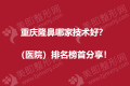 重庆隆鼻哪家技术好？（医院）排名榜首_医生真实案例分享！