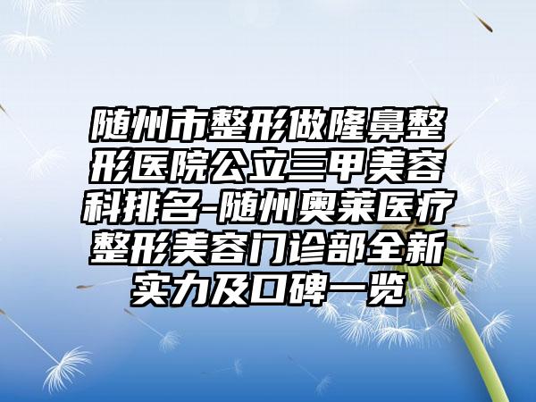 随州市整形做隆鼻整形医院公立三甲美容科排名-随州奥莱医疗整形美容门诊部全新实力及口碑一览