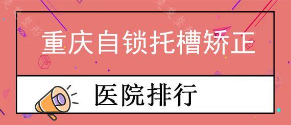 重庆自锁托槽矫正公立口腔医院前十排行榜公布!,获取重庆牙齿