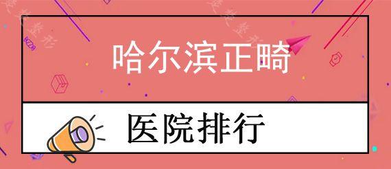 哈尔滨正畸公立口腔医院前十排行榜公布!,牙齿矫正技术好费用