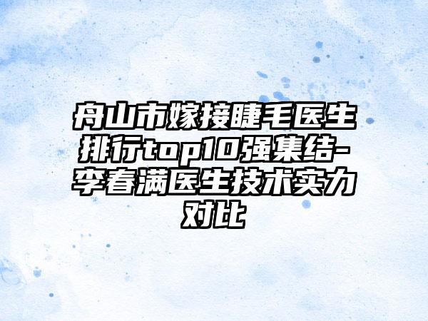 舟山市嫁接睫毛医生排行top10强集结-李春满医生技术实力对比